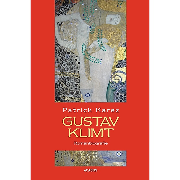 Gustav Klimt. Zeit und Leben des Wiener Künstlers Gustav Klimt, Patrick Karez