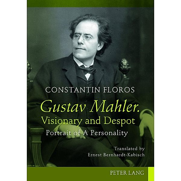 Gustav Mahler. Visionary and Despot, Constantin Floros