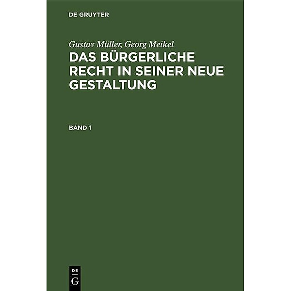 Gustav Müller; Georg Meikel: Das Bürgerliche Recht in seiner neue Gestaltung. Band 1, Gustav MüLLER, Georg Meikel