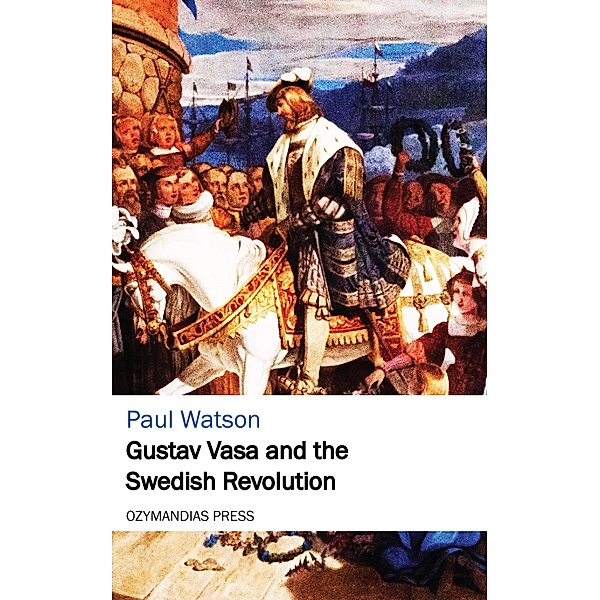 Gustav Vasa and the Swedish Revolution, Paul Watson
