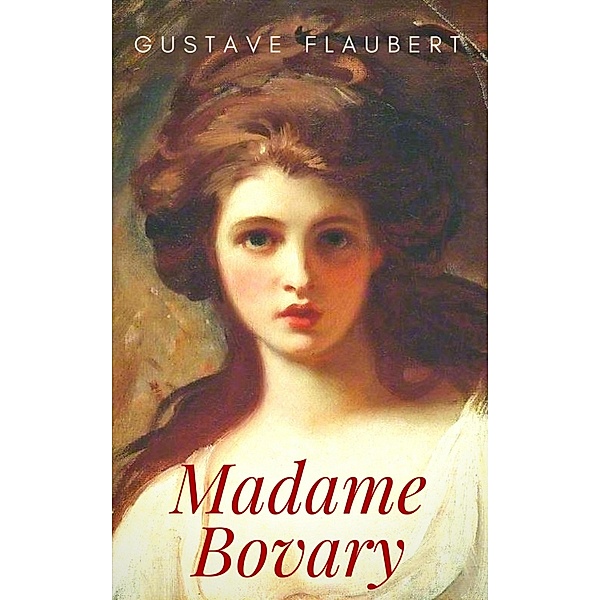 Gustave Flaubert: Madame Bovary. Sitten in der Provinz, Gustave Flaubert