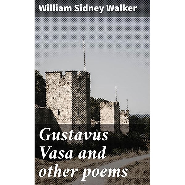 Gustavus Vasa and other poems, William Sidney Walker