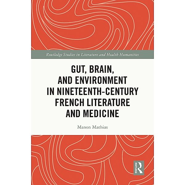 Gut, Brain, and Environment in Nineteenth-Century French Literature and Medicine, Manon Mathias