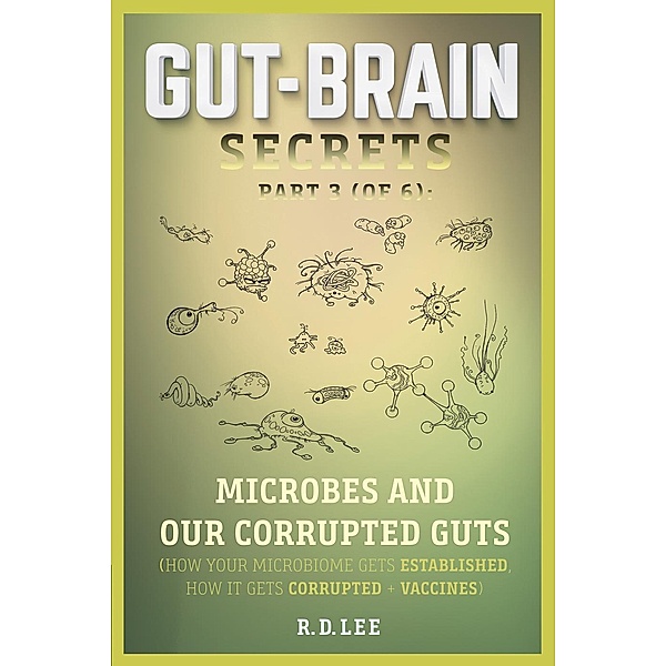 Gut-Brain Secrets: Gut-Brain Secrets, Part 3:  Microbes and Our Corrupted Guts, Randy Lee