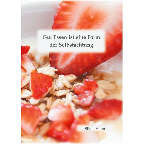 Gut Essen ist eine Form der Selbstachtung, Silvia Hahn