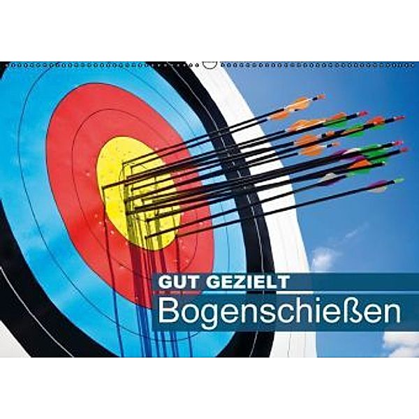 Gut gezielt: Bogenschießen (Wandkalender 2016 DIN A2 quer), Calvendo