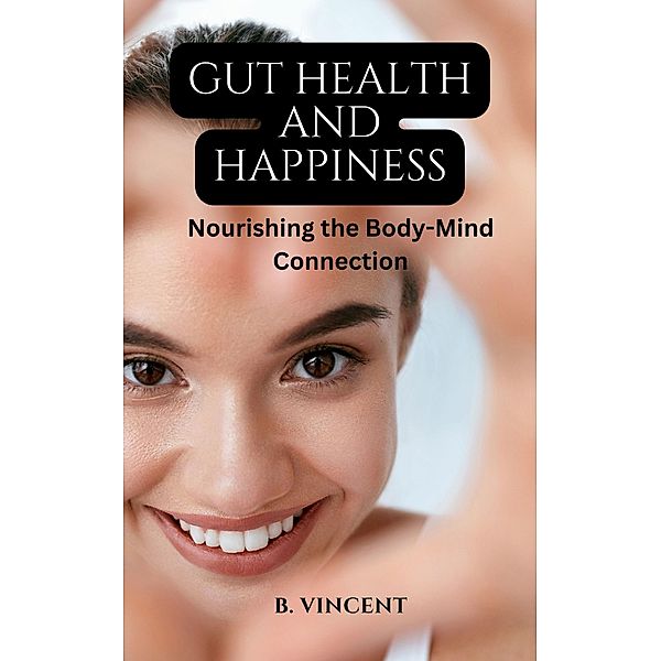 Gut Health and Happiness, B. Vincent