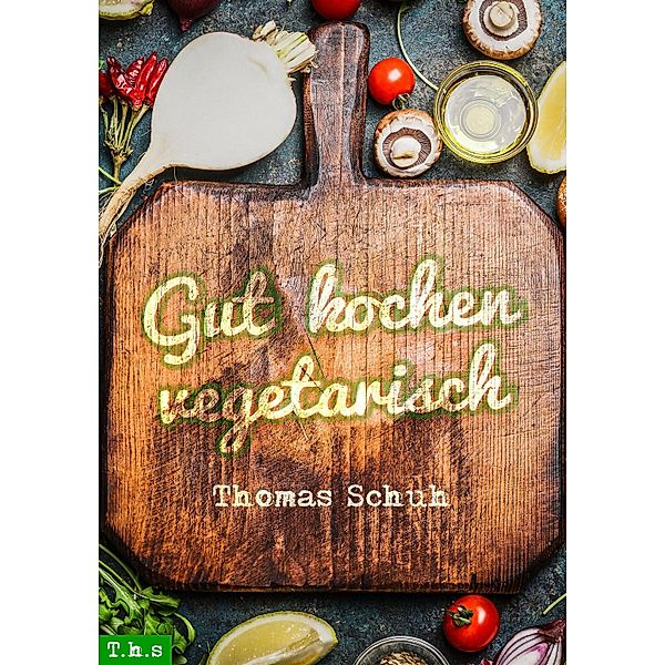 Gut kochen vegetarisch, Thomas Schuh
