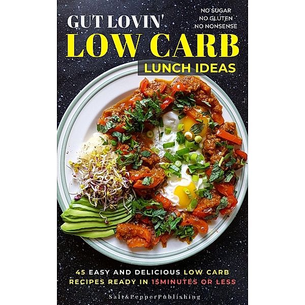 Gut Lovin' Low Carb Lunch Ideas: 45 Easy, and Delicious Low Carb Recipes Ready in 15 Minutes or Less., Sarah Jones