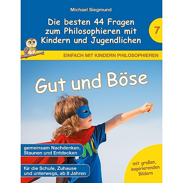 Gut und Böse - Die besten 44 Fragen zum Philosophieren mit Kindern und Jugendlichen, Michael Siegmund