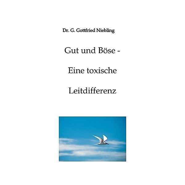 Gut und Böse - Eine toxische Leitdifferenz, G. Gottfried Niebling