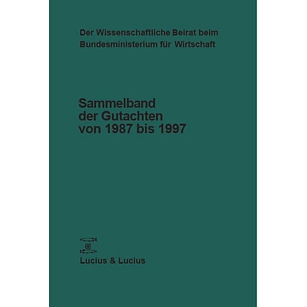 Gutachten des Wissenschaftlichen Beirats beim Bundesministerium für Wirtschaft und Technologie / Sammelband der Gutachten von 1987-1997