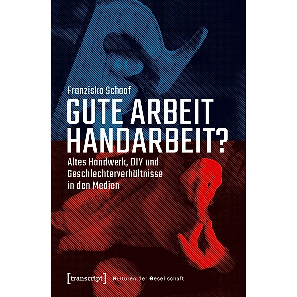 Gute Arbeit Handarbeit? / Kulturen der Gesellschaft Bd.58, Franziska Schaaf
