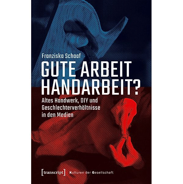 Gute Arbeit Handarbeit? / Kulturen der Gesellschaft Bd.58, Franziska Schaaf