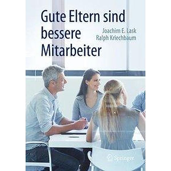 Gute Eltern sind bessere Mitarbeiter, Joachim E. Lask, Ralph Kriechbaum