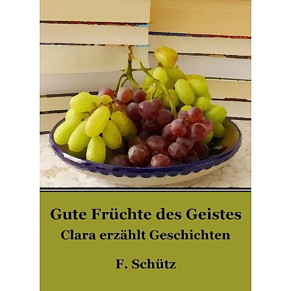 Gute Früchte des Geistes, F. Schütz