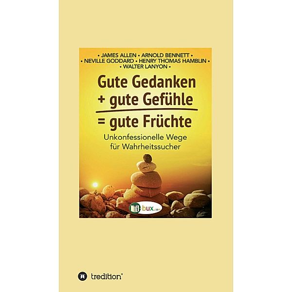 Gute Gedanken + gute Gefühle = gute Früchte, James Allen, Arnold Bennett, Neville Goddard, Walter C. Lanyon, Henry Thomas Hamblin