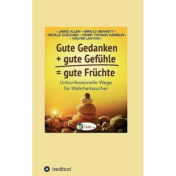 Gute Gedanken + gute Gefühle = gute Früchte, James Allen, Neville Goddard, Henry Thomas Hamblin, Arnold Bennett, Walter C. Lanyon