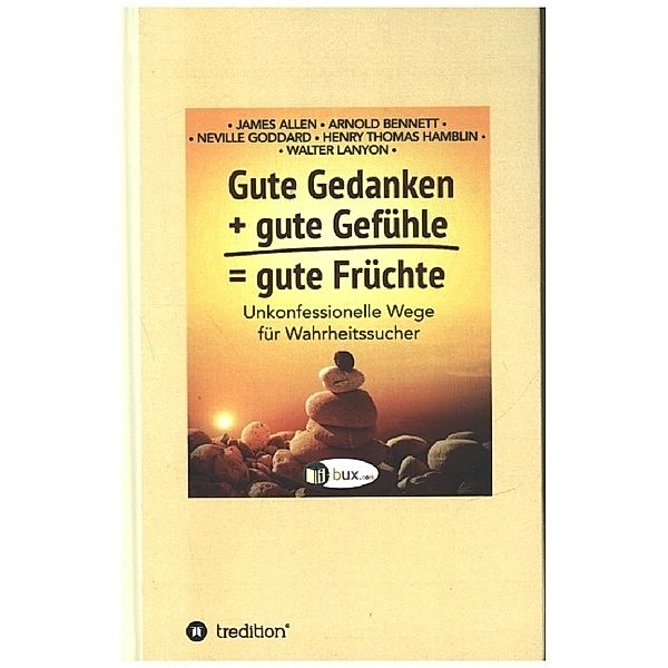 Gute Gedanken + gute Gefühle = gute Früchte, James Allen, Arnold Bennett, Neville Goddard, Walter C. Lanyon, Henry Thomas Hamblin