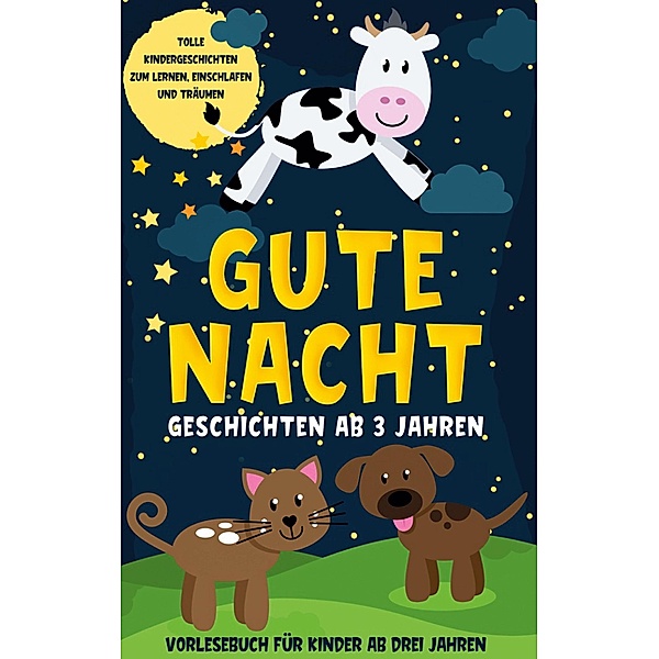 Gute Nacht Geschichten ab 3 Jahren: Tolle Kindergeschichten zum Lernen, Einschlafen und Träumen - Vorlesebuch für Kinder ab drei Jahren, Lena Daenekas