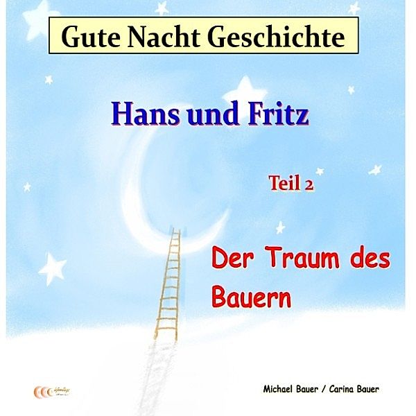 Gute-Nacht-Geschichten von Hans und Fritz mit Susi und Petra - 2 - Gute-Nacht-Geschichte: Hans und Fritz - Der Traum des Bauern, Michael Bauer, Carina Bauer