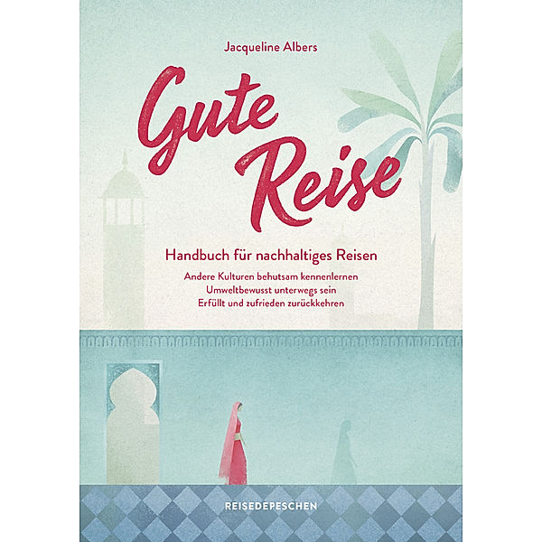 Gute Reise: Handbuch für nachhaltiges Reisen, Jacqueline Albers, Reisedepeschen