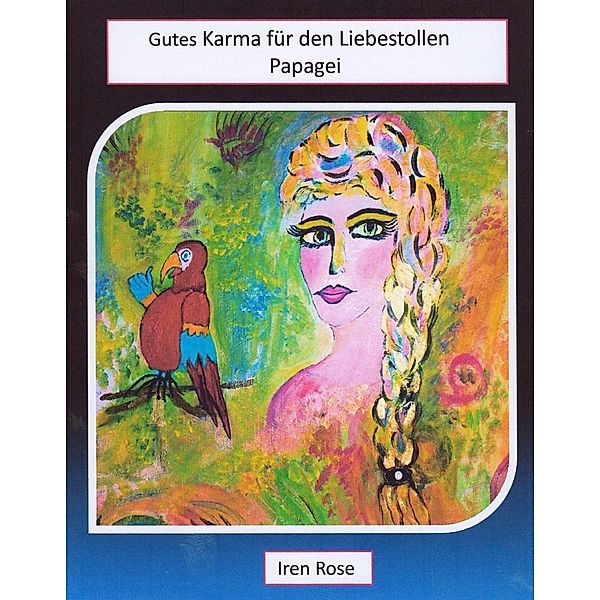 Gutes Karma für den Liebestollen Papagei, Iren Rose