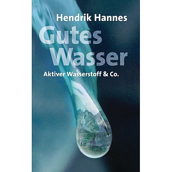 Gutes Wasser - Aktiver Wasserstoff & Co, Hendrik Hannes