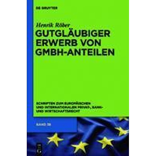 Gutgläubiger Erwerb von GmbH-Anteilen / Schriften zum Europäischen und Internationalen Privat-, Bank- und Wirtschaftsrecht Bd.38, Henrik Röber