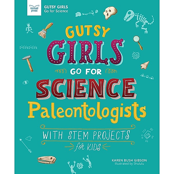 Gutsy Girls Go For Science: Paleontologists / Gutsy Girls, Karen Bush Gibson