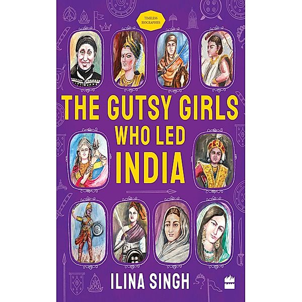GUTSY GIRLS WHO LED INDIA / Timeless Biographies, Ilina Singh