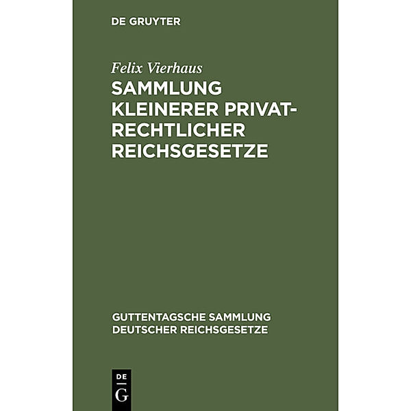Guttentagsche Sammlung deutscher Reichsgesetze / 9a / Sammlung kleinerer privatrechtlicher Reichsgesetze, Felix Vierhaus