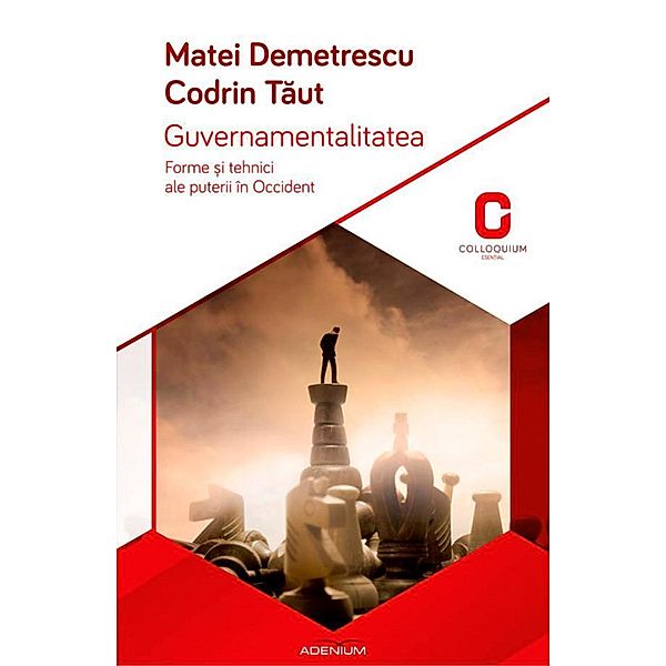 Guvernamentalitatea. Forme ¿i tehnici ale puterii în Occident / Colloquium. Esen¿ial, Matei Demetrescu, Codrin Taut