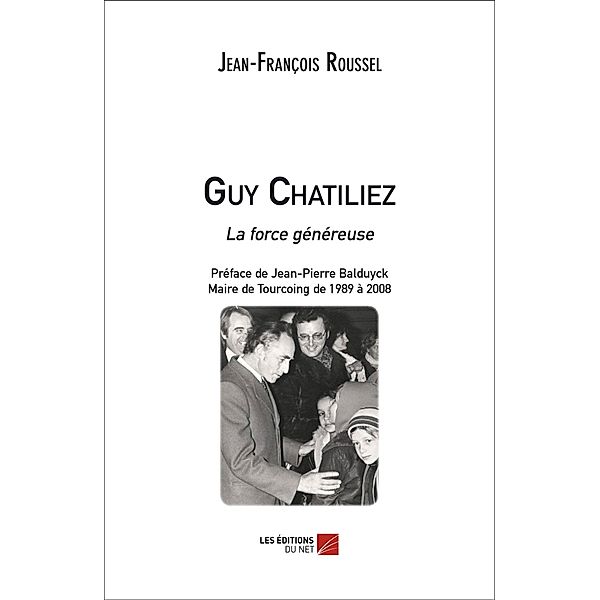 Guy Chatiliez - La force genereuse / Les Editions du Net, Roussel Jean-Francois Roussel