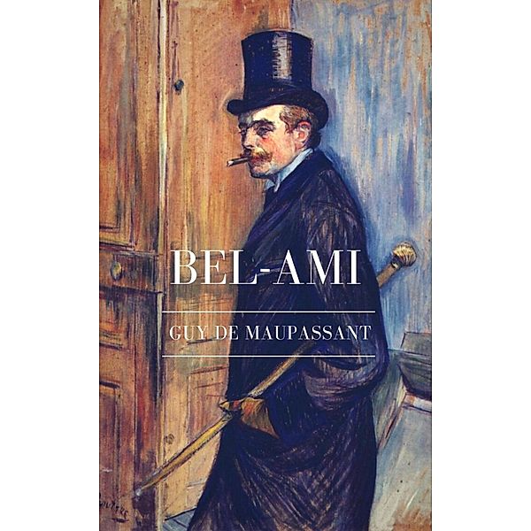 Guy de Maupassant: Bel-Ami, Guy de Maupassant