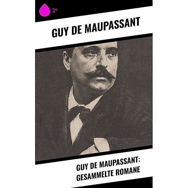 Guy de Maupassant: Gesammelte Romane, Guy de Maupassant