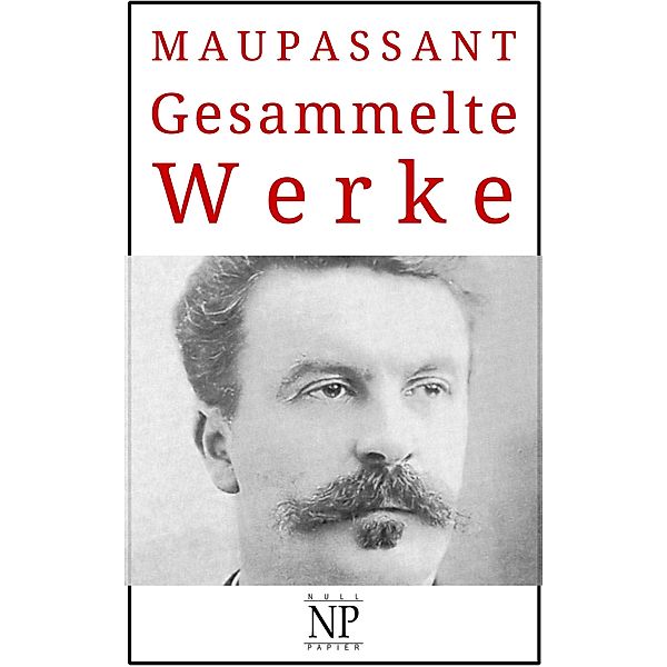 Guy de Maupassant - Gesammelte Werke / Gesammelte Werke bei Null Papier, Guy de Maupassant