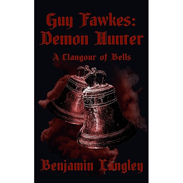 Guy Fawkes: Demon Hunter A Clangour of Bells / Guy Fawkes: Demon Hunter, Benjamin Langley