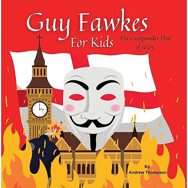 Guy Fawkes For Kids - The Gunpowder Plot of 1605, Andrew Thompson