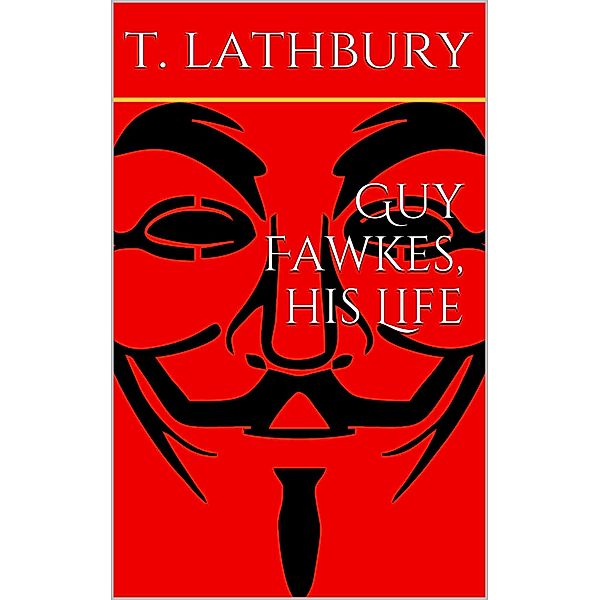 Guy Fawkes, his life, Thomas Lathbury