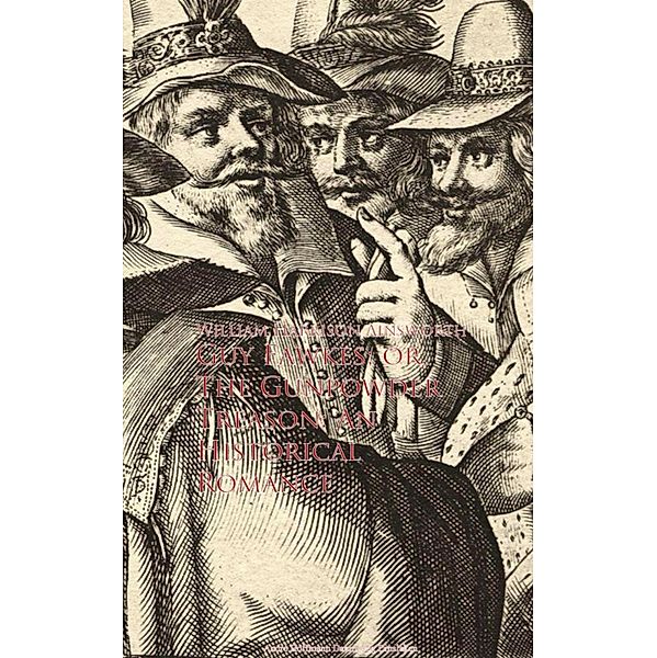 Guy Fawkes; or, The Gunpowder Treason: An Historical Romance, William Harrison Ainsworth