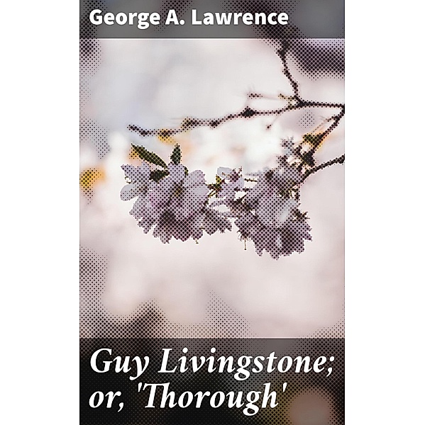 Guy Livingstone; or, 'Thorough', George A. Lawrence