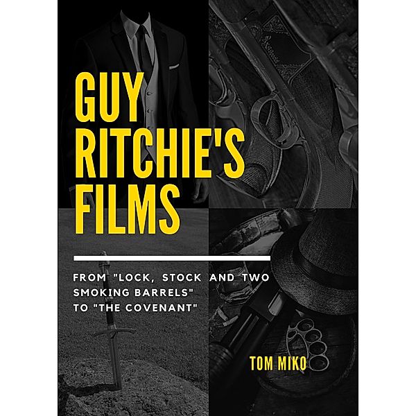 Guy Ritchie's Films: From 'Lock, Stock and Two Smoking Barrels' to 'The Covenant', Tom Miko