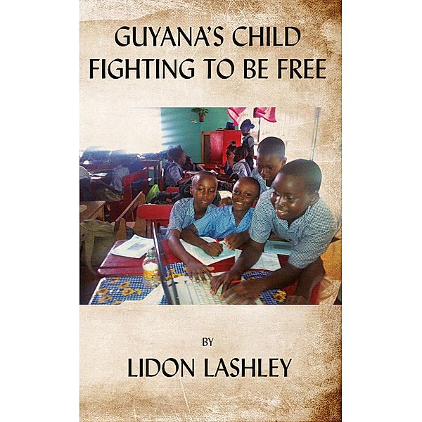 Guyana's Child Fighting To Be Free / Austin Macauley Publishers, Lidon Lashley