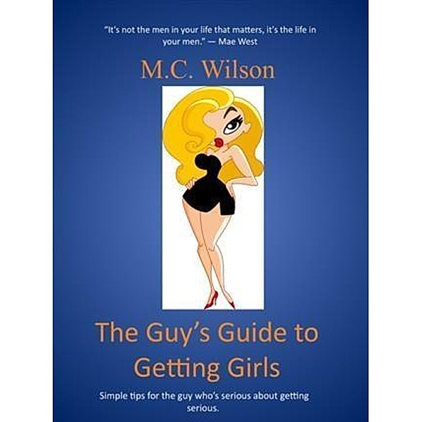 Guy's Guide to Getting Girls, M. C. Wilson