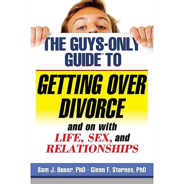 Guys-Only Guide to Getting Over Divorce and on with Life, Sex, and Relationships, Sam J. Buser