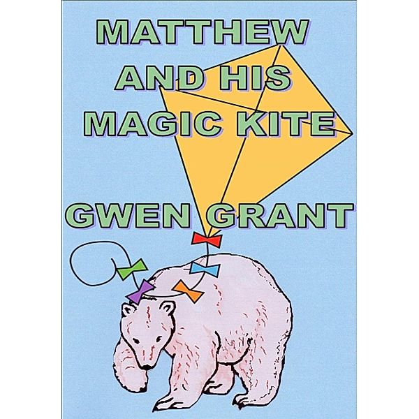 Gwen Grant's Read Aloud Books: Matthew And His Magic Kite, Gwen Grant