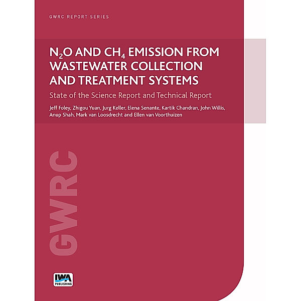 GWRC Report Series: N2O and CH4 Emission from Wastewater Collection and Treatment Systems, Anup Shah, John Willis, Kartik Chandran, Zhiguo Yuan, Jeff Foley, Jurg Keller, Elena Senante, Ellen Voorthuizen, Mark C. M. Loosdrecht