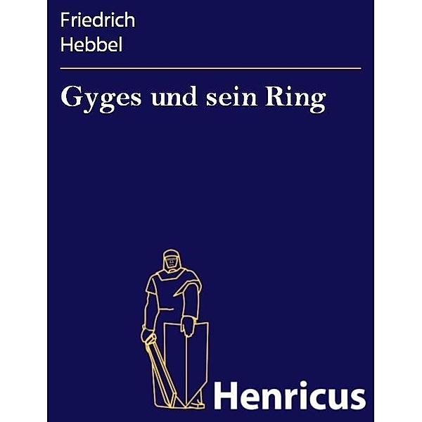 Gyges und sein Ring, Friedrich Hebbel