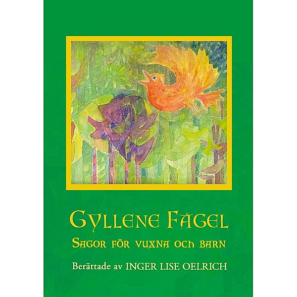 Gyllene Fågel Sagor för vuxna och barn, Inger Lise Oelrich